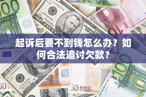 北京起诉后要不到钱怎么办？如何合法追讨欠款？