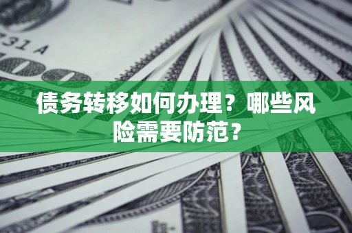 北京债务转移如何办理？哪些风险需要防范？