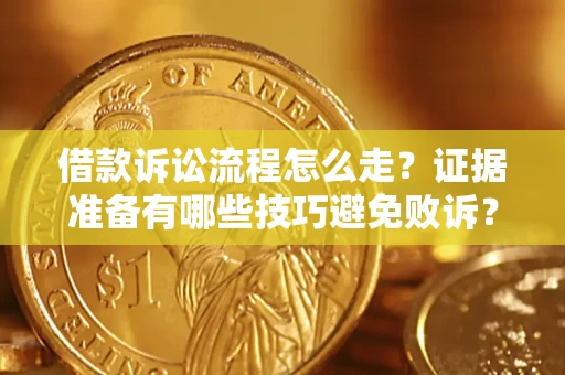 北京借款诉讼流程怎么走？证据准备有哪些技巧避免败诉？