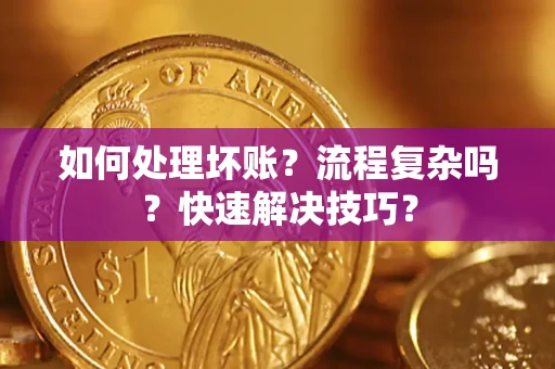 北京如何处理坏账？流程复杂吗？快速解决技巧？