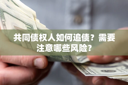 北京共同债权人如何追债？需要注意哪些风险？