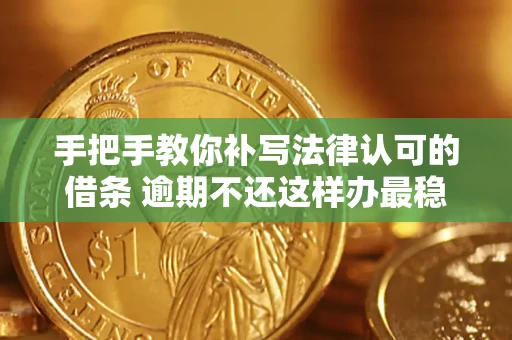 北京手把手教你补写法律认可的借条 逾期不还这样办最稳妥