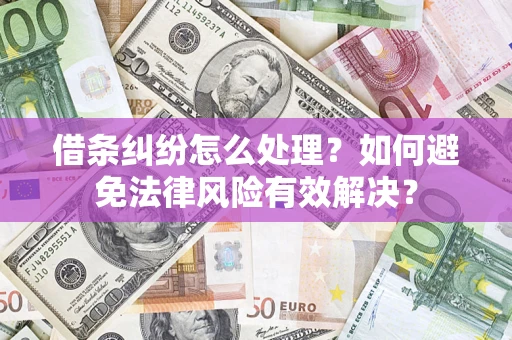 北京借条纠纷怎么处理？如何避免法律风险有效解决？
