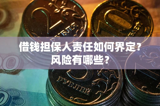 北京借钱担保人责任如何界定?风险有哪些? 北京借钱担保人责任如何界定?风险有哪些?