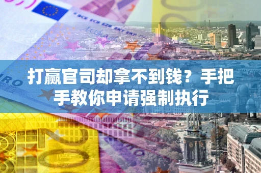 北京打赢官司却拿不到钱？手把手教你申请强制执行