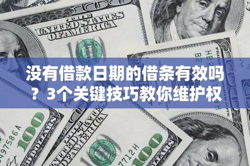 北京没有借款日期的借条有效吗？3个关键技巧教你维护权益