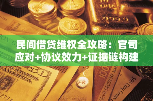 北京民间借贷维权全攻略：官司应对+协议效力+证据链构建指南