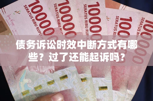 北京债务诉讼时效中断方式有哪些？过了还能起诉吗？
