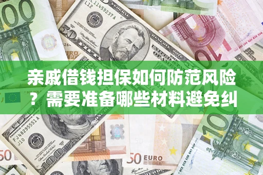 北京亲戚借钱担保如何防范风险？需要准备哪些材料避免纠纷？