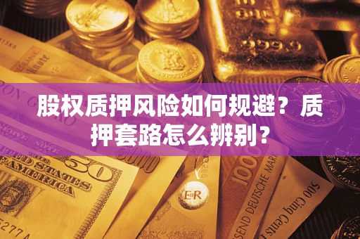 北京股权质押风险如何规避？质押套路怎么辨别？