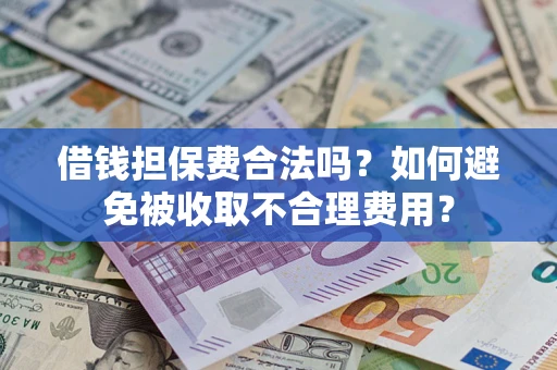 北京借钱担保费合法吗？如何避免被收取不合理费用？
