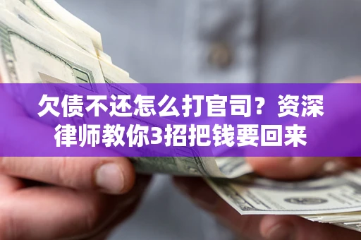 北京欠债不还怎么打官司？资深律师教你3招把钱要回来