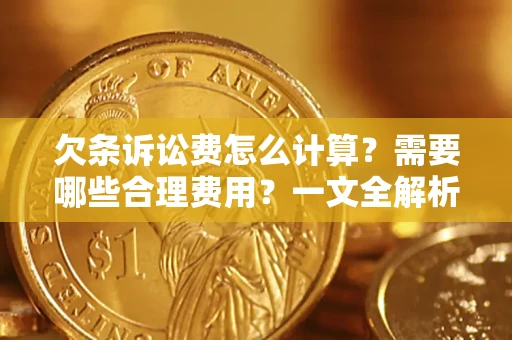 北京欠条诉讼费怎么计算？需要哪些合理费用？一文全解析