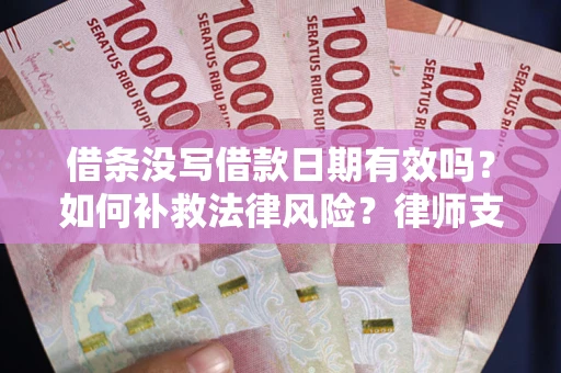 北京借条没写借款日期有效吗？如何补救法律风险？律师支招