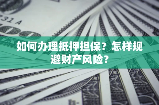 北京如何办理抵押担保？怎样规避财产风险？