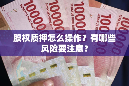 北京股权质押怎么操作？有哪些风险要注意？