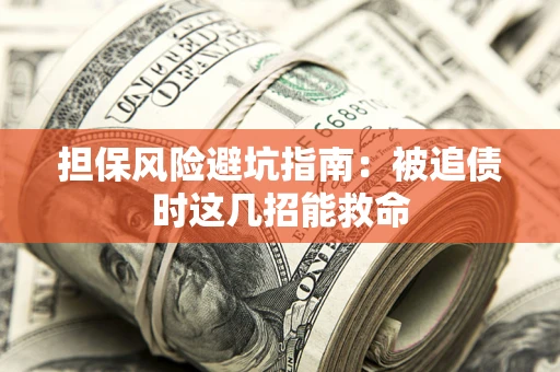 北京担保风险避坑指南：被追债时这几招能救命