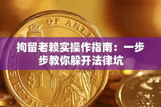 北京拘留老赖实操作指南：一步步教你躲开法律坑