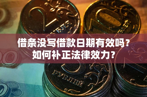 北京借条没写借款日期有效吗？如何补正法律效力？
