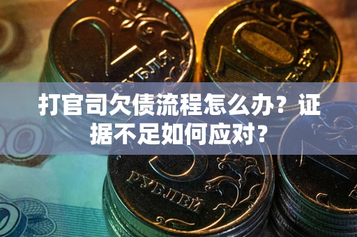 北京打官司欠债流程怎么办？证据不足如何应对？