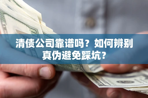 北京清债公司靠谱吗？如何辨别真伪避免踩坑？