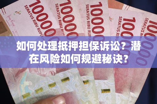 北京如何处理抵押担保诉讼？潜在风险如何规避秘诀？