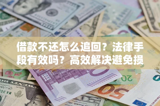 北京借款不还怎么追回？法律手段有效吗？高效解决避免损失