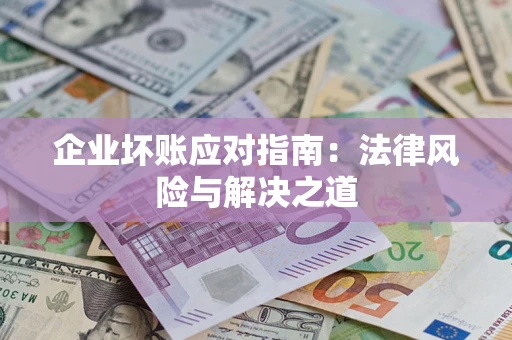 北京企业坏账应对指南：法律风险与解决之道