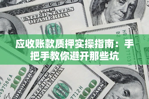 北京应收账款质押实操指南：手把手教你避开那些坑