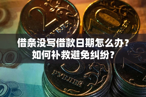 北京借条没写借款日期怎么办？如何补救避免纠纷？