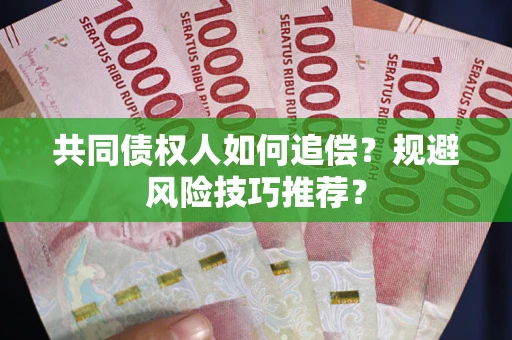 北京共同债权人如何追偿？规避风险技巧推荐？
