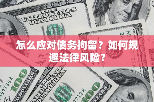 北京怎么应对债务拘留？如何规避法律风险？