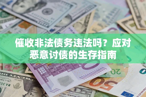 北京催收非法债务违法吗？应对恶意讨债的生存指南