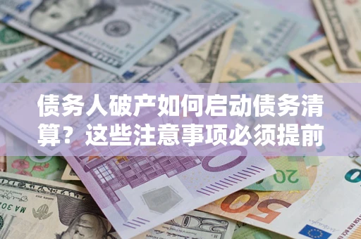 北京债务人破产如何启动债务清算？这些注意事项必须提前知道