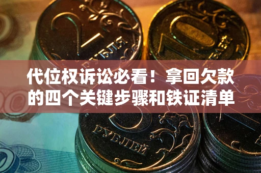 北京代位权诉讼必看！拿回欠款的四个关键步骤和铁证清单
