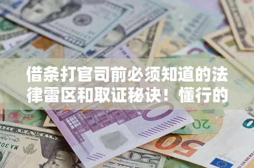 北京借条打官司前必须知道的法律雷区和取证秘诀！懂行的人已经留好这些证据