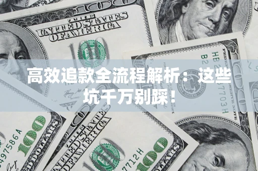 北京高效追款全流程解析：这些坑千万别踩！
