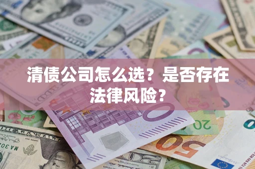 北京清债公司怎么选？是否存在法律风险？