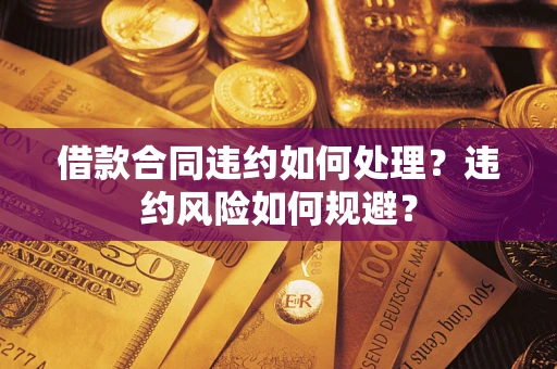 北京借款合同违约如何处理？违约风险如何规避？