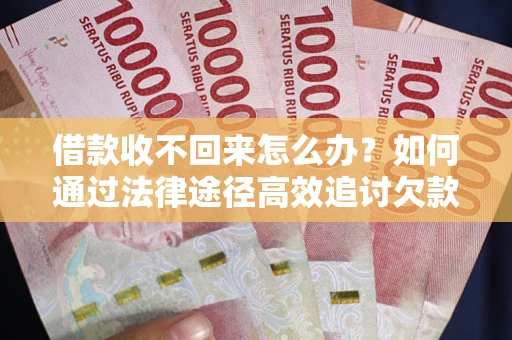 北京借款收不回来怎么办?如何通过法律途径高效追讨欠款? 北京借款收不回来怎么办?如何通过法律途径高效追讨欠款?
