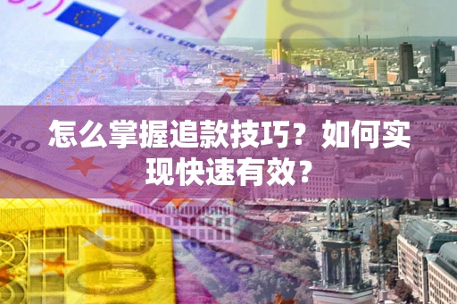 北京怎么掌握追款技巧？如何实现快速有效？