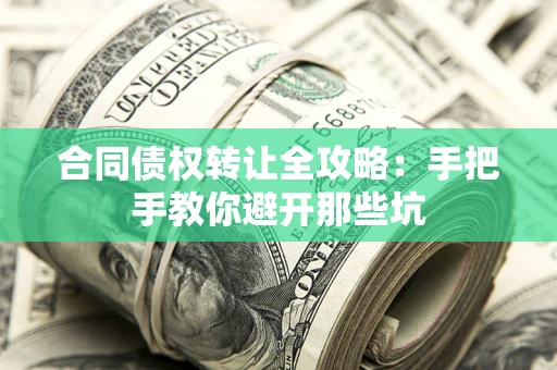 北京合同债权转让全攻略：手把手教你避开那些坑