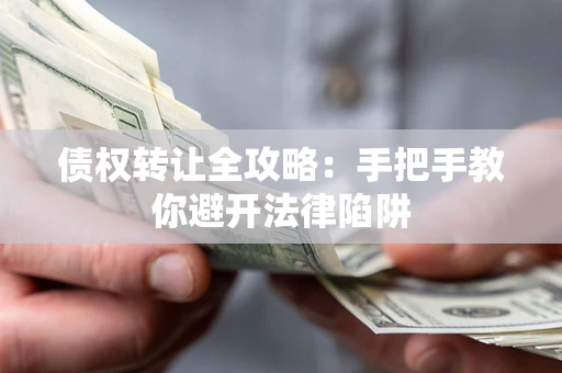 北京债权转让全攻略：手把手教你避开法律陷阱