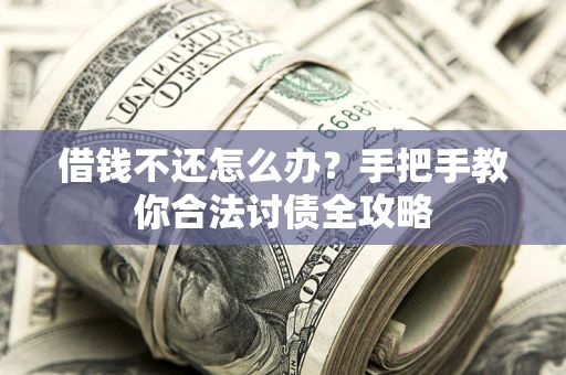 北京借钱不还怎么办？手把手教你合法讨债全攻略