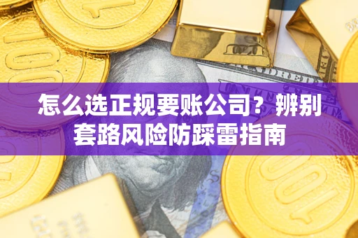 北京怎么选正规要账公司？辨别套路风险防踩雷指南