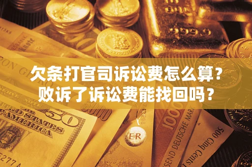 北京欠条打官司诉讼费怎么算？败诉了诉讼费能找回吗？