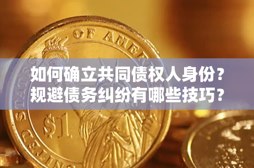 北京如何确立共同债权人身份？规避债务纠纷有哪些技巧？