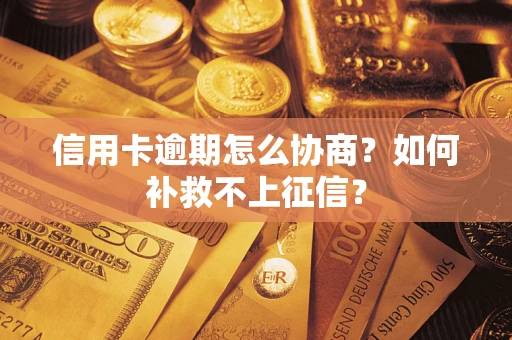 北京信用卡逾期怎么协商？如何补救不上征信？