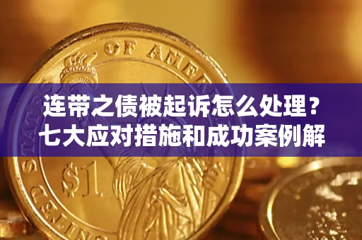 北京连带之债被起诉怎么处理？七大应对措施和成功案例解析