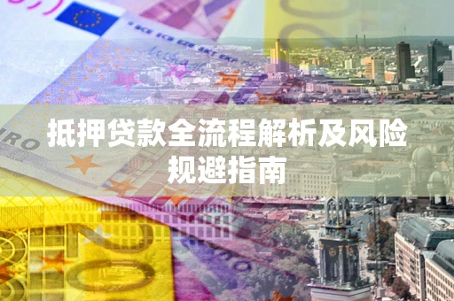 北京抵押贷款全流程解析及风险规避指南